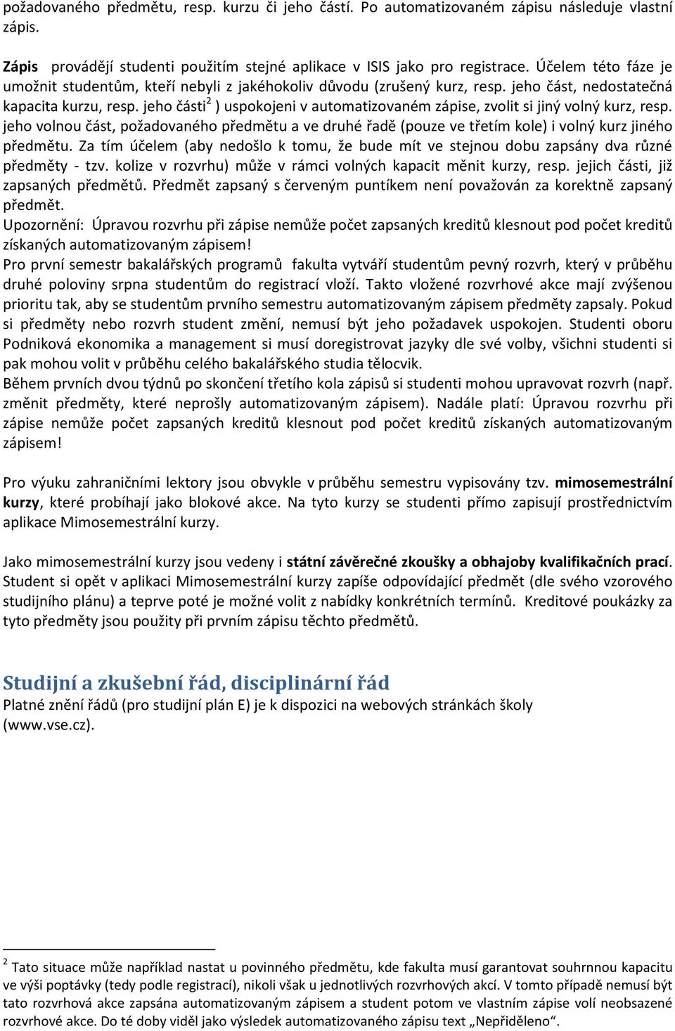 jeho části 2 ) uspokojeni v automatizovaném zápise, zvolit si jiný volný kurz, resp. jeho volnou část, požadovaného předmětu a ve druhé řadě (pouze ve třetím kole) i volný kurz jiného předmětu.