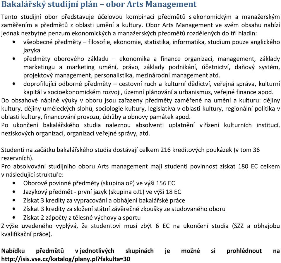 studium pouze anglického jazyka předměty oborového základu ekonomika a finance organizací, management, základy marketingu a marketing umění, právo, základy podnikání, účetnictví, daňový systém,