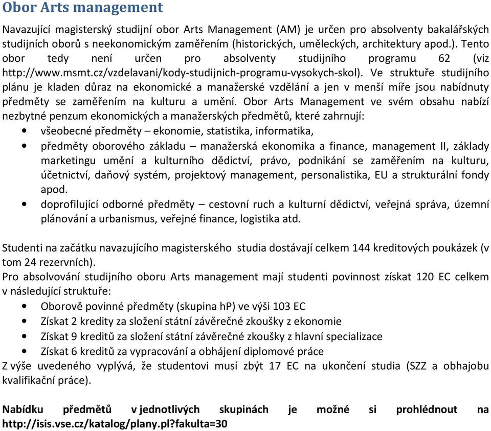 Ve struktuře studijního plánu je kladen důraz na ekonomické a manažerské vzdělání a jen v menší míře jsou nabídnuty předměty se zaměřením na kulturu a umění.