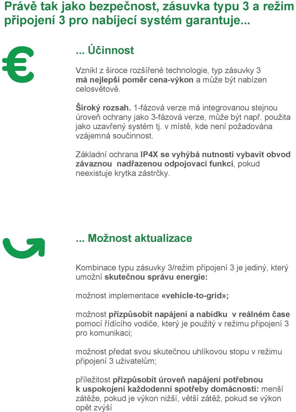 1-fázová verze má integrovanou stejnou úrove ochrany jako 3-fázová verze, m že být nap. použita jako uzav ený systém tj. v míst, kde není požadována vzájemná sou innost.