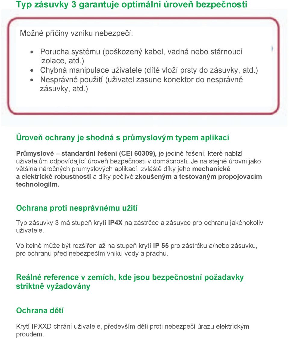 ) Úrove ochrany je shodná s pr myslovým typem aplikací Pr myslové standardní ešení (CEI 60309), je jediné ešení, které nabízí uživatel m odpovídající úrove bezpe nosti v domácnosti.