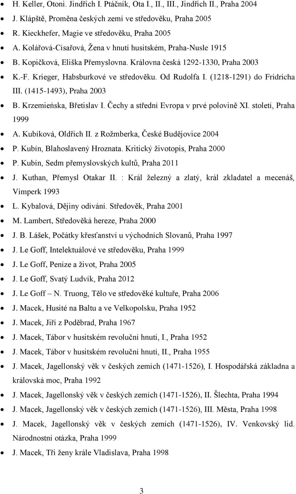 (1218-1291) do Fridricha III. (1415-1493), Praha 2003 B. Krzemieńska, Břetislav I. Čechy a střední Evropa v prvé polovině XI. století, Praha 1999 A. Kubíková, Oldřich II.