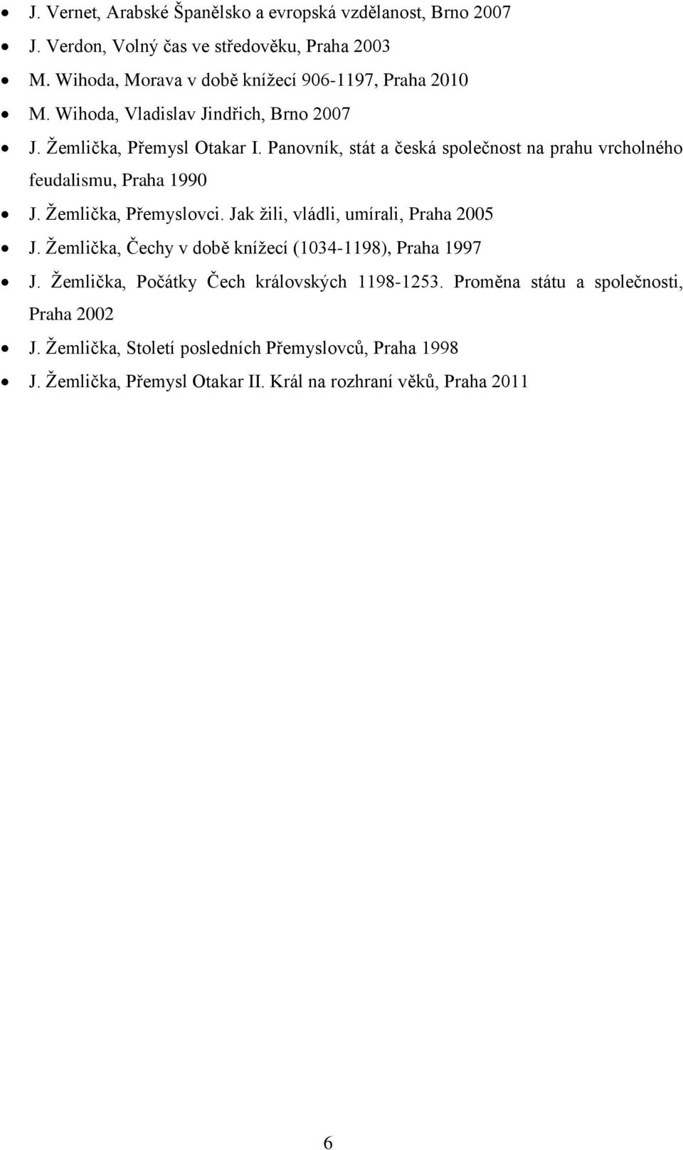 Panovník, stát a česká společnost na prahu vrcholného feudalismu, Praha 1990 J. Žemlička, Přemyslovci. Jak žili, vládli, umírali, Praha 2005 J.