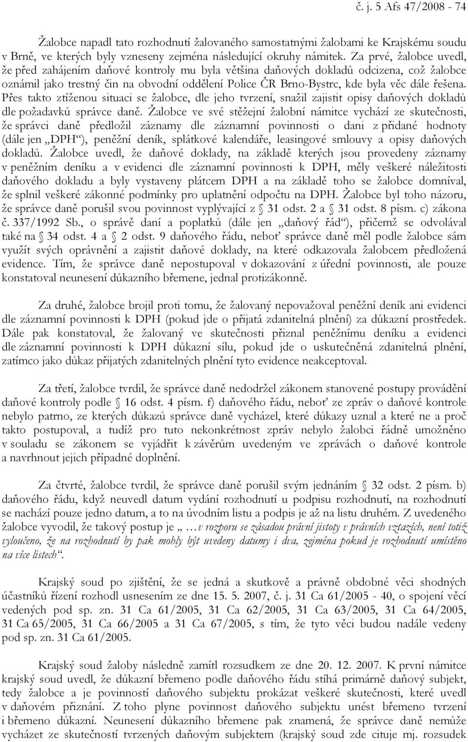 řešena. Přes takto ztíženou situaci se žalobce, dle jeho tvrzení, snažil zajistit opisy daňových dokladů dle požadavků správce daně.
