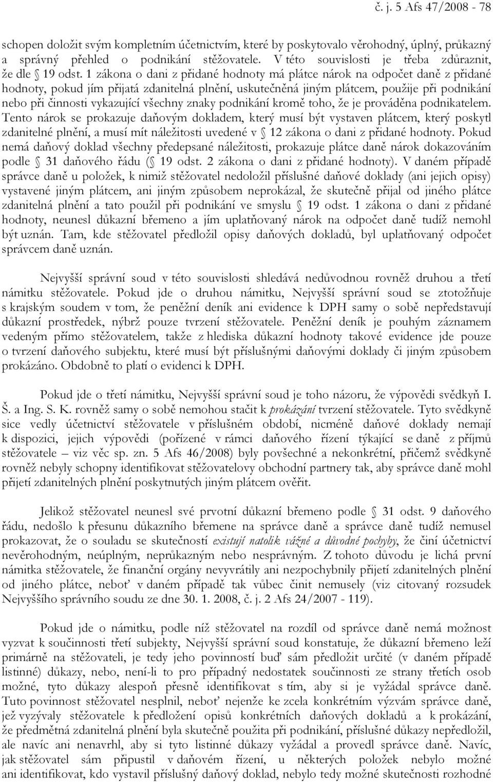 1 zákona o dani z přidané hodnoty má plátce nárok na odpočet daně z přidané hodnoty, pokud jím přijatá zdanitelná plnění, uskutečněná jiným plátcem, použije při podnikání nebo při činnosti vykazující