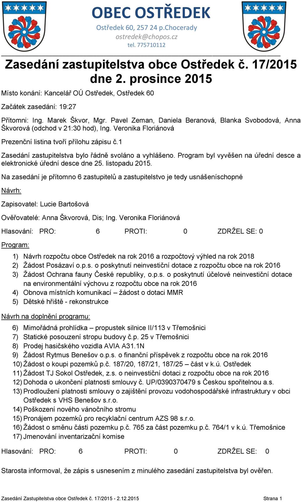 1 Zasedání zastupitelstva bylo řádně svoláno a vyhlášeno. Program byl vyvěšen na úřední desce a elektronické úřední desce dne 25. listopadu 2015.