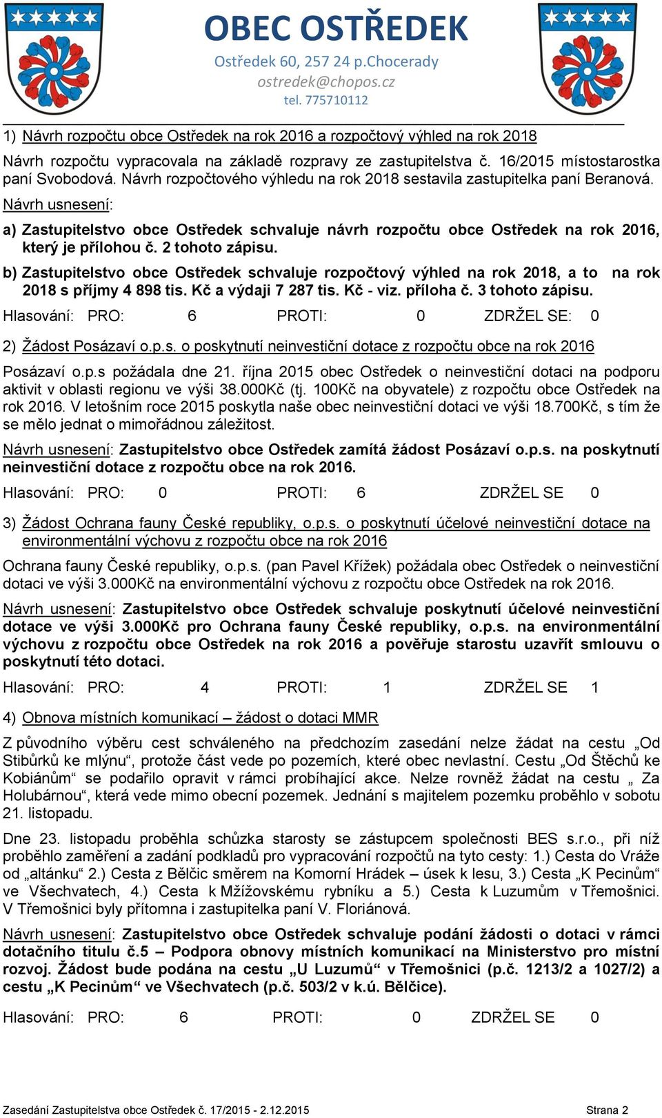 2 tohoto zápisu. b) Zastupitelstvo obce Ostředek schvaluje rozpočtový výhled na rok 2018, a to na rok 2018 s příjmy 4 898 tis. Kč a výdaji 7 287 tis. Kč - viz. příloha č. 3 tohoto zápisu.
