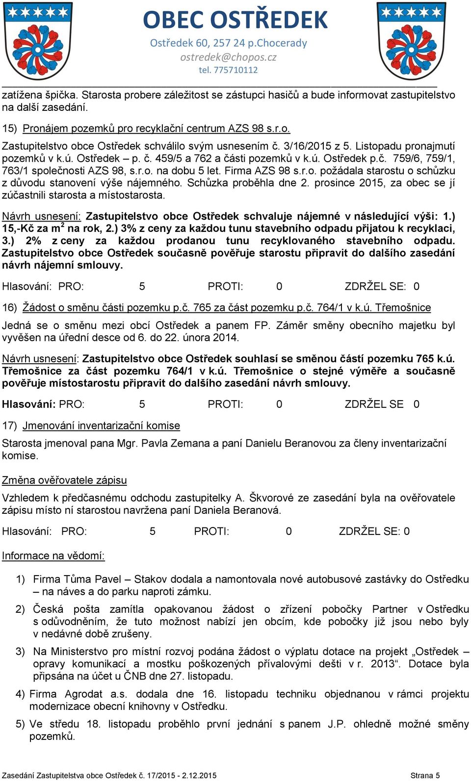 Schůzka proběhla dne 2. prosince 2015, za obec se jí zúčastnili starosta a místostarosta. Návrh usnesení: Zastupitelstvo obce Ostředek schvaluje nájemné v následující výši: 1.