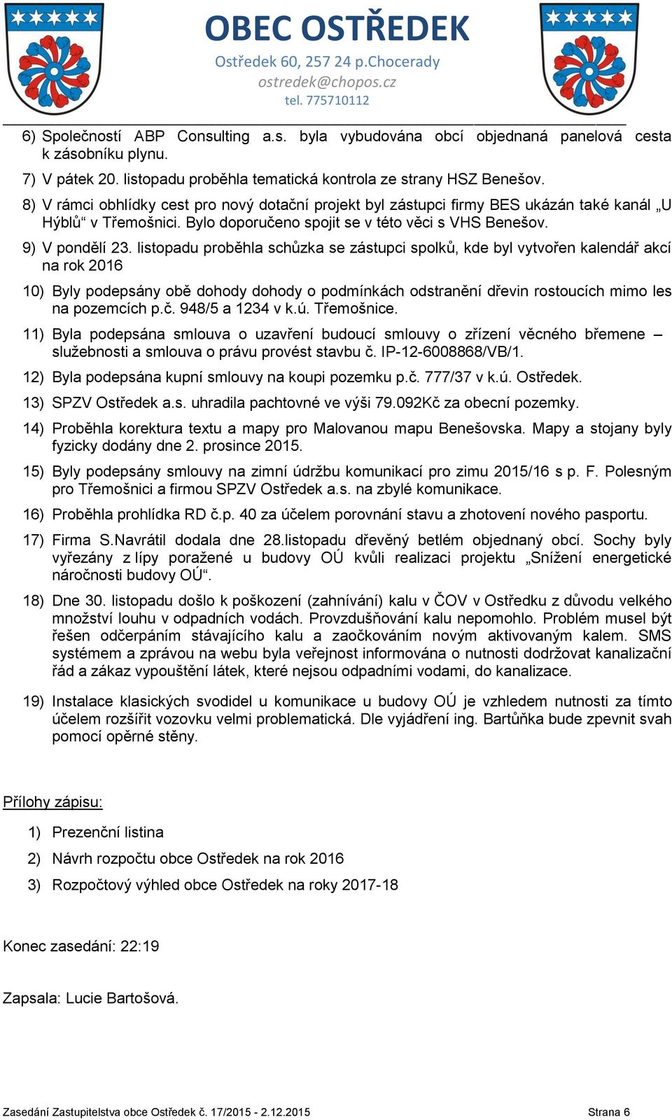 listopadu proběhla schůzka se zástupci spolků, kde byl vytvořen kalendář akcí na rok 2016 10) Byly podepsány obě dohody dohody o podmínkách odstranění dřevin rostoucích mimo les na pozemcích p.č.