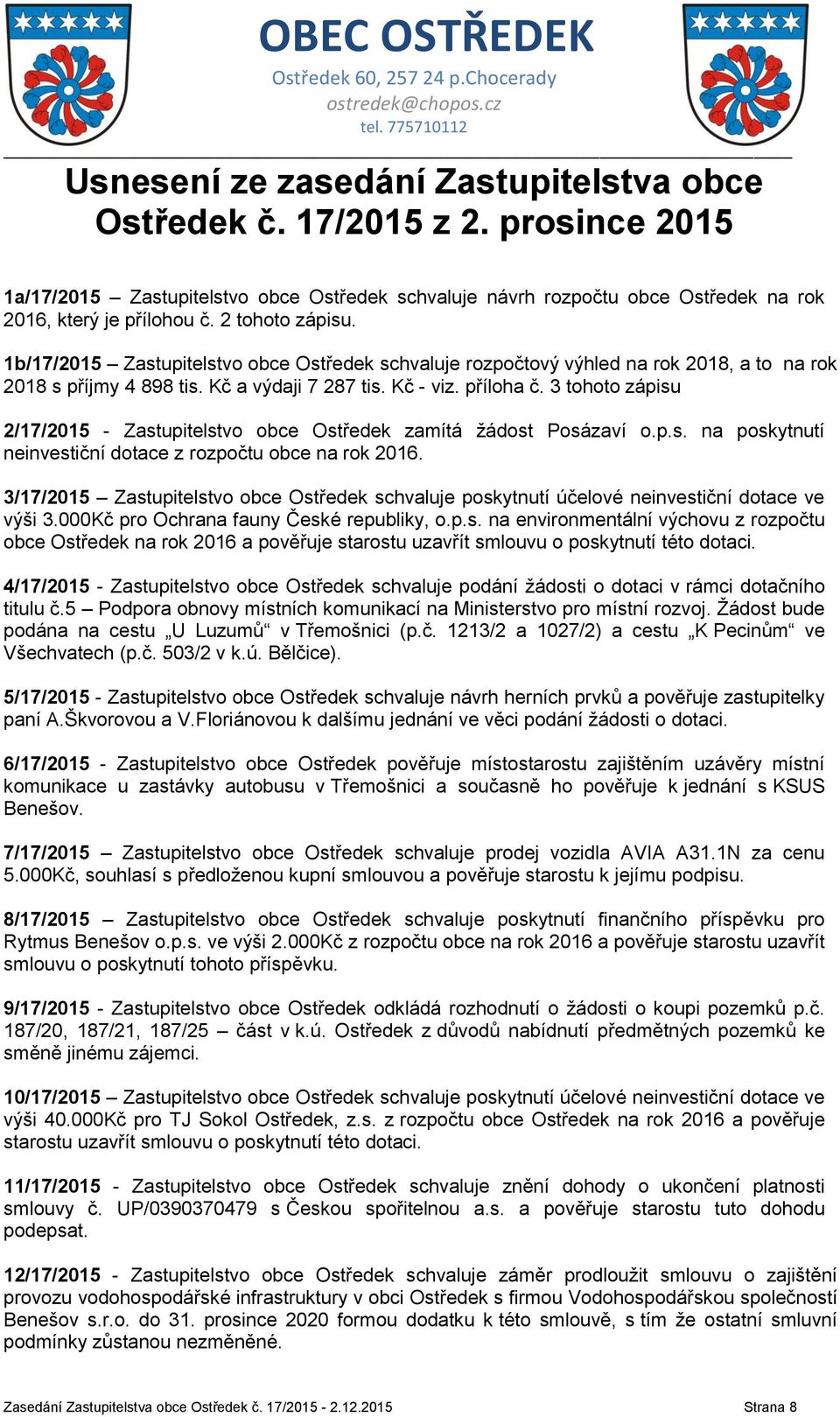 3 tohoto zápisu 2/17/2015 - Zastupitelstvo obce Ostředek zamítá žádost Posázaví o.p.s. na poskytnutí neinvestiční dotace z rozpočtu obce na rok 2016.