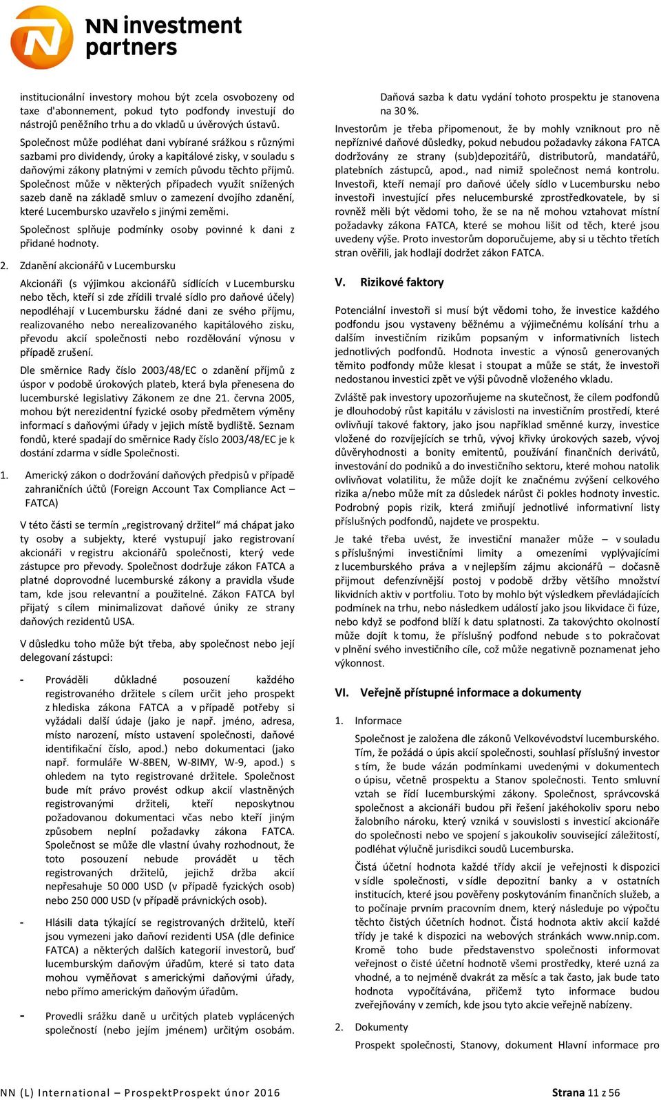 Společnost může v některých případech využít snížených sazeb daně na základě smluv o zamezení dvojího zdanění, které Lucembursko uzavřelo s jinými zeměmi.