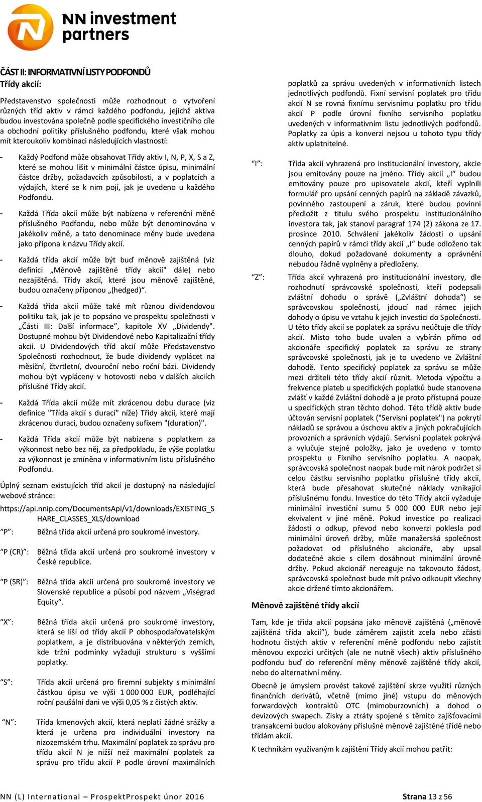 a Z, které se mohou lišit v minimální částce úpisu, minimální částce držby, požadavcích způsobilosti, a v poplatcích a výdajích, které se k nim pojí, jak je uvedeno u každého Podfondu.