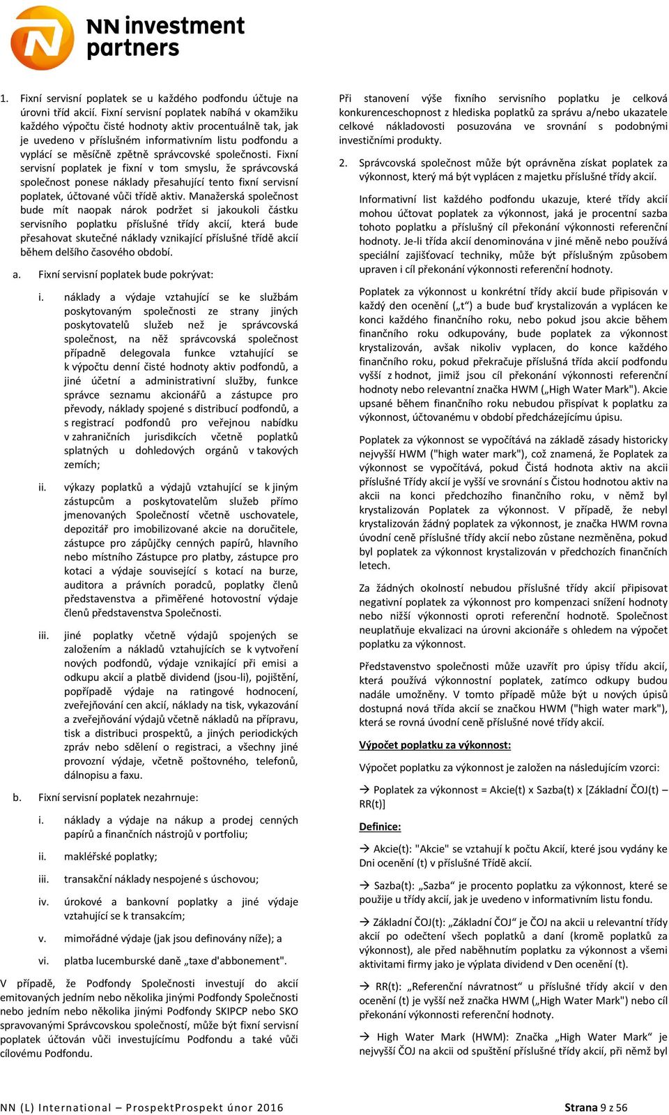 společnosti. Fixní servisní poplatek je fixní v tom smyslu, že správcovská společnost ponese náklady přesahující tento fixní servisní poplatek, účtované vůči třídě aktiv.
