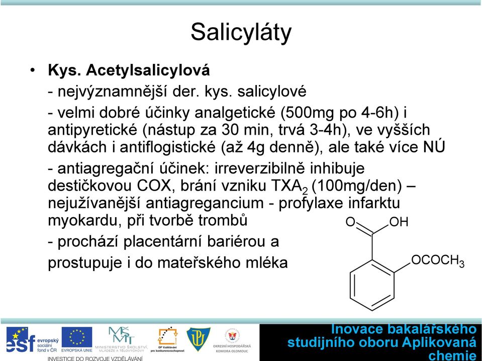 dávkách i antiflogistické (až 4g denně), ale také více NÚ - antiagregační účinek: irreverzibilně inhibuje destičkovou