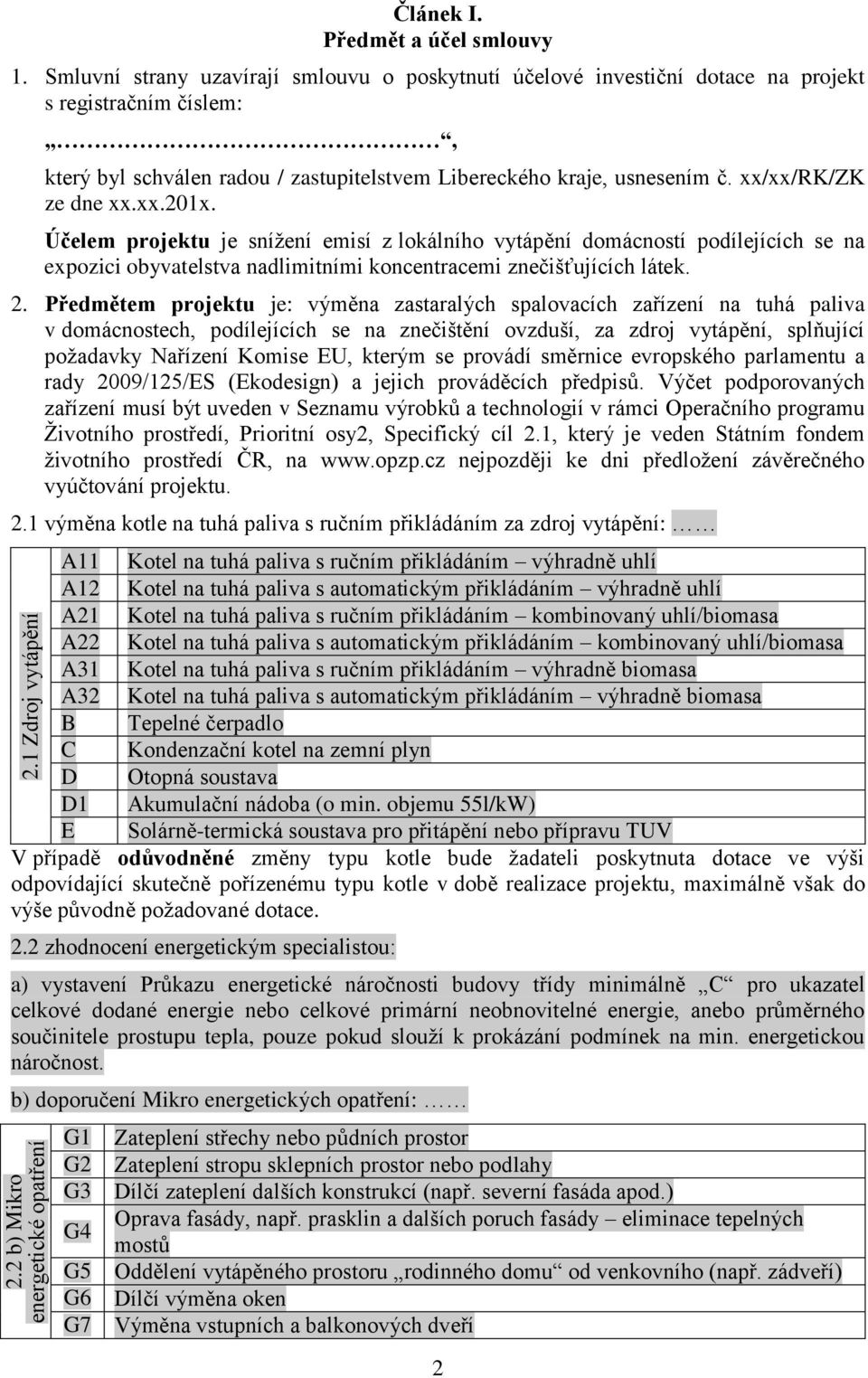 xx/xx/rk/zk ze dne xx.xx.201x. Účelem projektu je snížení emisí z lokálního vytápění domácností podílejících se na expozici obyvatelstva nadlimitními koncentracemi znečišťujících látek. 2.