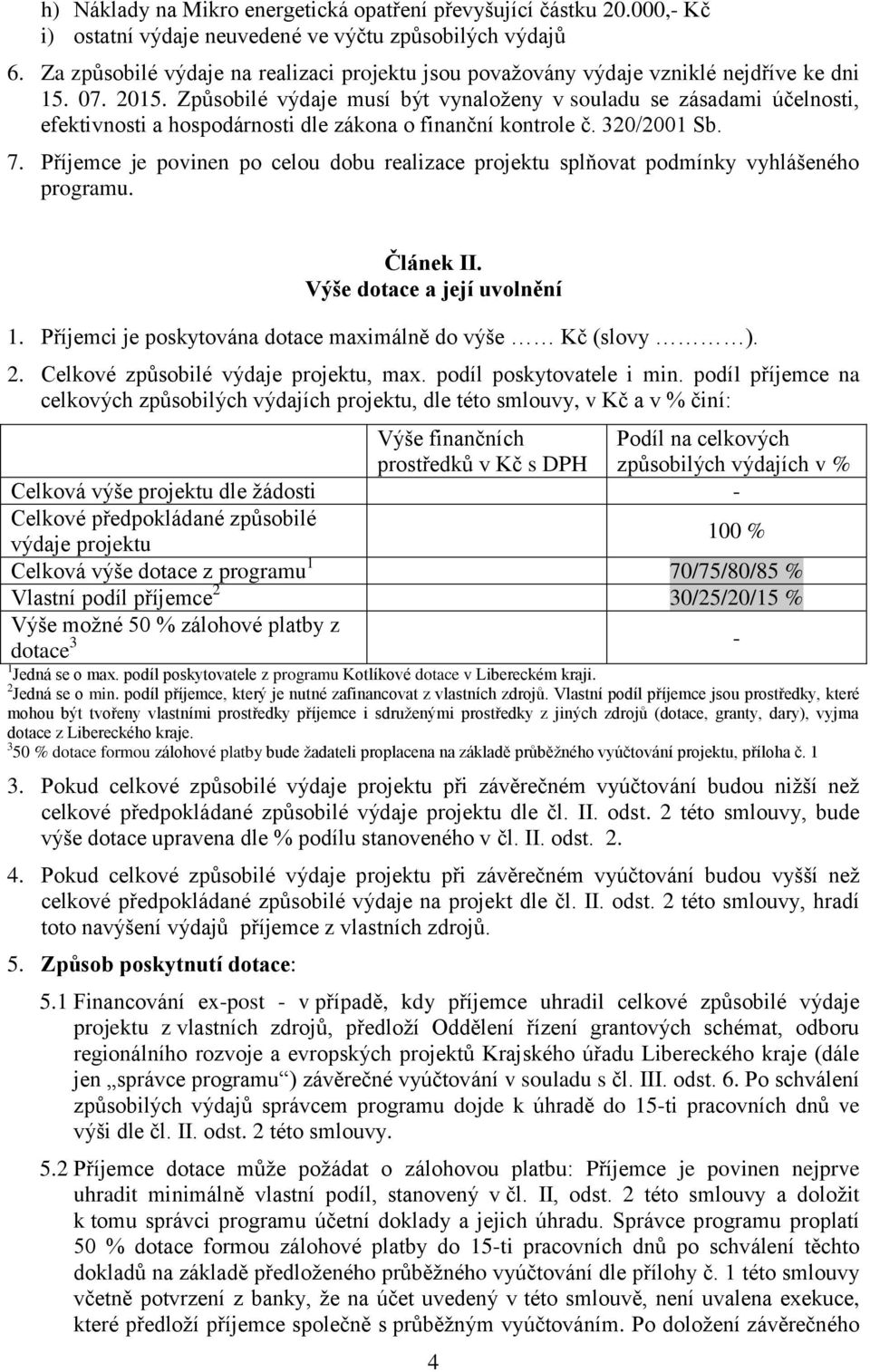 Způsobilé výdaje musí být vynaloženy v souladu se zásadami účelnosti, efektivnosti a hospodárnosti dle zákona o finanční kontrole č. 320/2001 Sb. 7.