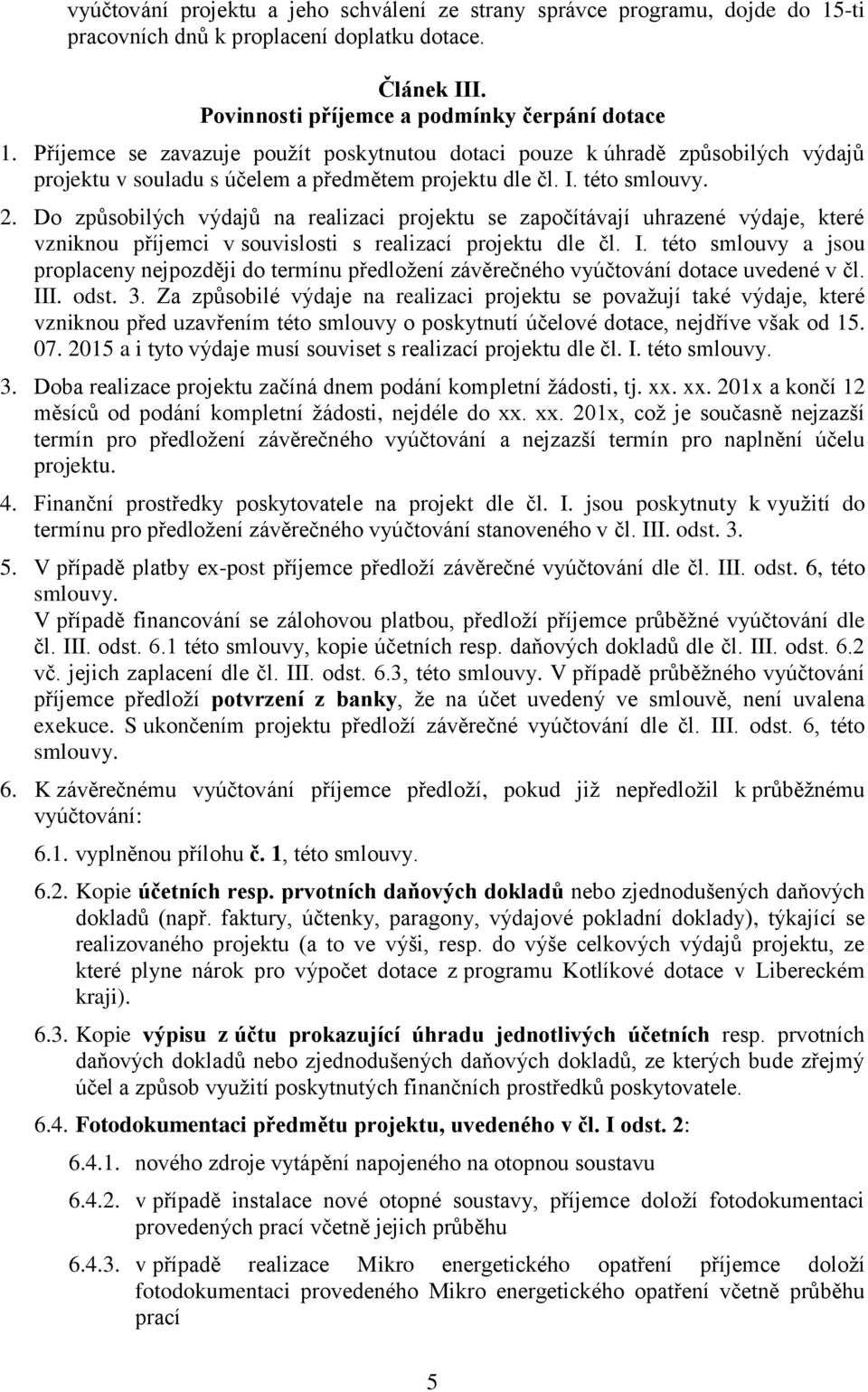 Do způsobilých výdajů na realizaci projektu se započítávají uhrazené výdaje, které vzniknou příjemci v souvislosti s realizací projektu dle čl. I.