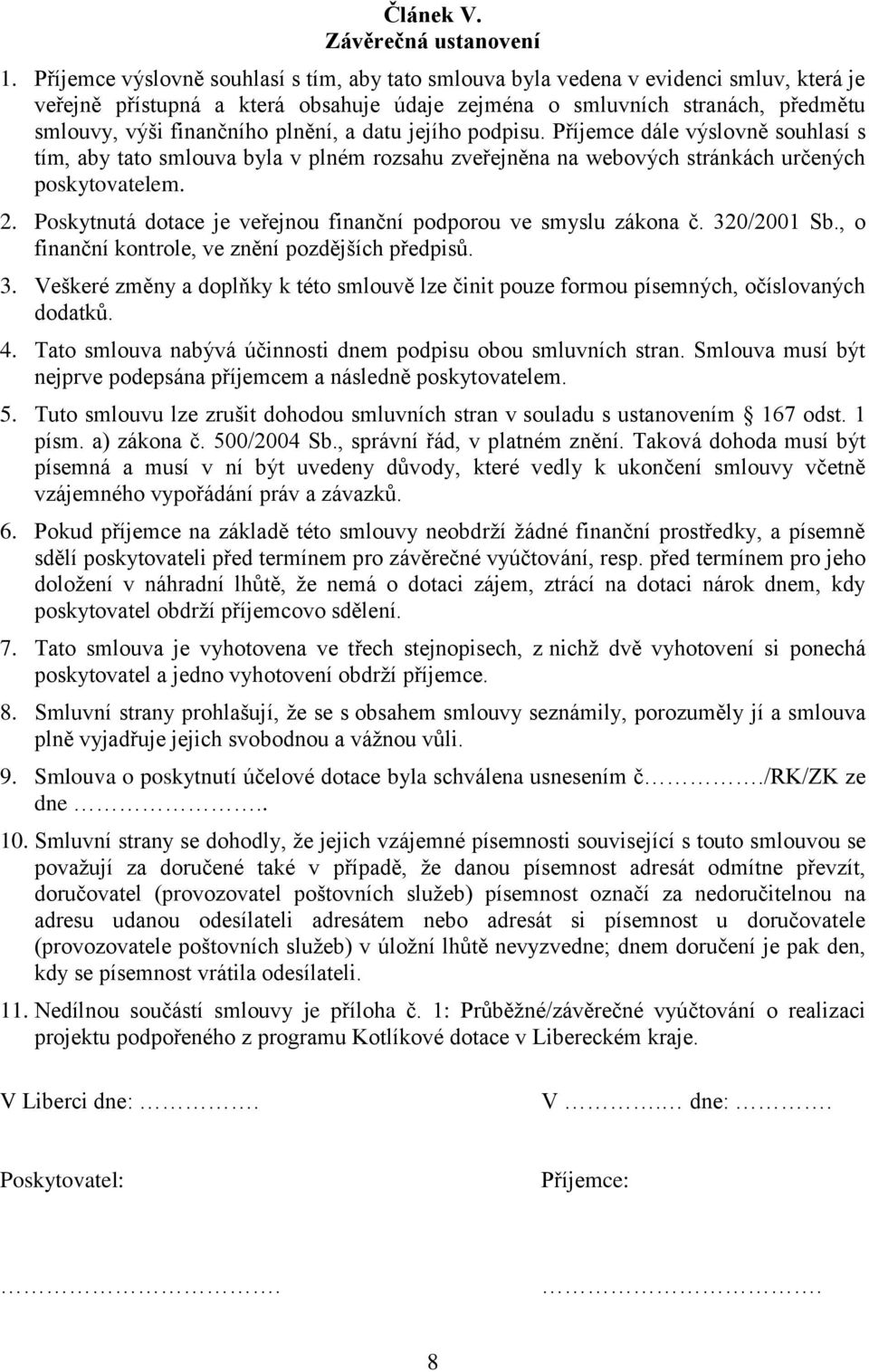 plnění, a datu jejího podpisu. Příjemce dále výslovně souhlasí s tím, aby tato smlouva byla v plném rozsahu zveřejněna na webových stránkách určených poskytovatelem. 2.