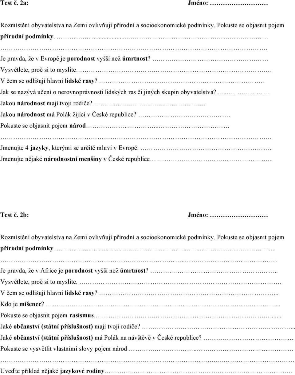 . Jakou národnost má Polák žijící v České republice?. Pokuste se objasnit pojem národ..... Jmenujte 4 jazyky, kterými se určitě mluví v Evropě.. Jmenujte nějaké národnostní menšiny v České republice.