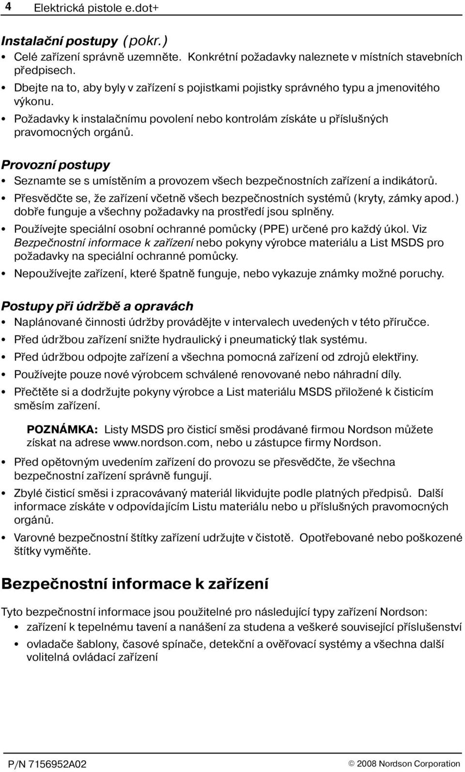 Provozní postupy Seznamte se s umístìním a provozem v ech bezpeènostních zaøízení a indikátorù. Pøesvìdète se, e zaøízení vèetnì v ech bezpeènostních systémù (kryty, zámky apod.