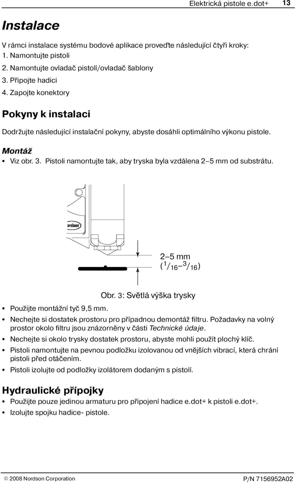 Pistoli namontujte tak, aby tryska byla vzdálena 2 5 mm od substrátu. 2 5 mm ( 1 / 16 3 / 16 ) Obr. 3: Svìtlá vý ka trysky Pou ijte montá ní tyè 9,5 mm.
