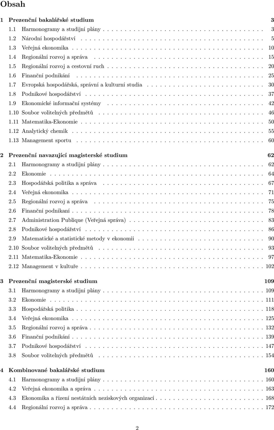 6 Finanční podnikání........................................... 25 1.7 Evropská hospodářská, správní a kulturní studia........................... 30 1.8 Podnikové hospodářství......................................... 37 1.