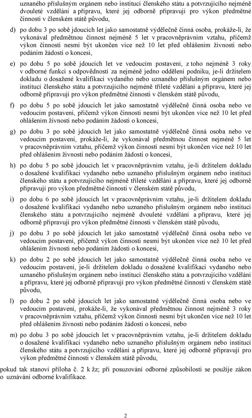 než 10 let před ohlášením živnosti nebo podáním žádosti o koncesi, e) po dobu 5 po sobě jdoucích let ve vedoucím postavení, z toho nejméně 3 roky v odborné funkci s odpovědností za nejméně jedno