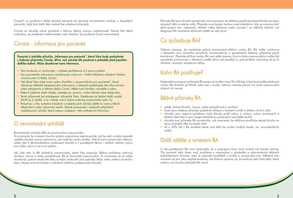 Cimzia - informace pro pacienta Pozorně si přečtěte příručku Informace pro pacienta, která Vám bude poskytnuta s balením přípravku Cimzia, dříve, než začnete lék používat a pokaždé před použitím