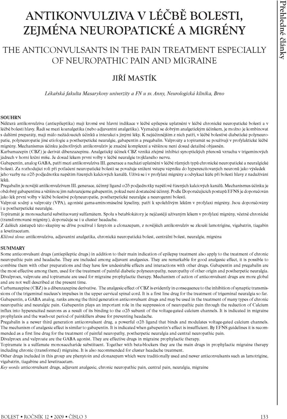 Anny, Neurologická klinika, Brno SOUHRN Nìkterá antikonvulziva (antiepileptika) mají kromì své hlavní indikace v léèbì epilepsie uplatnìní v léèbì chronické neuropatické bolesti a v léèbì bolestí