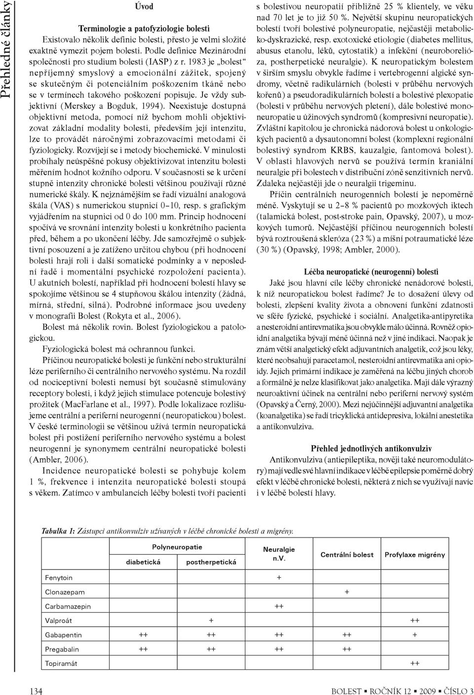 1983 je bolest nepøíjemný smyslový a emocionální zážitek, spojený se skuteèným èi potenciálním poškozením tkánì nebo se v termínech takového poškození popisuje.