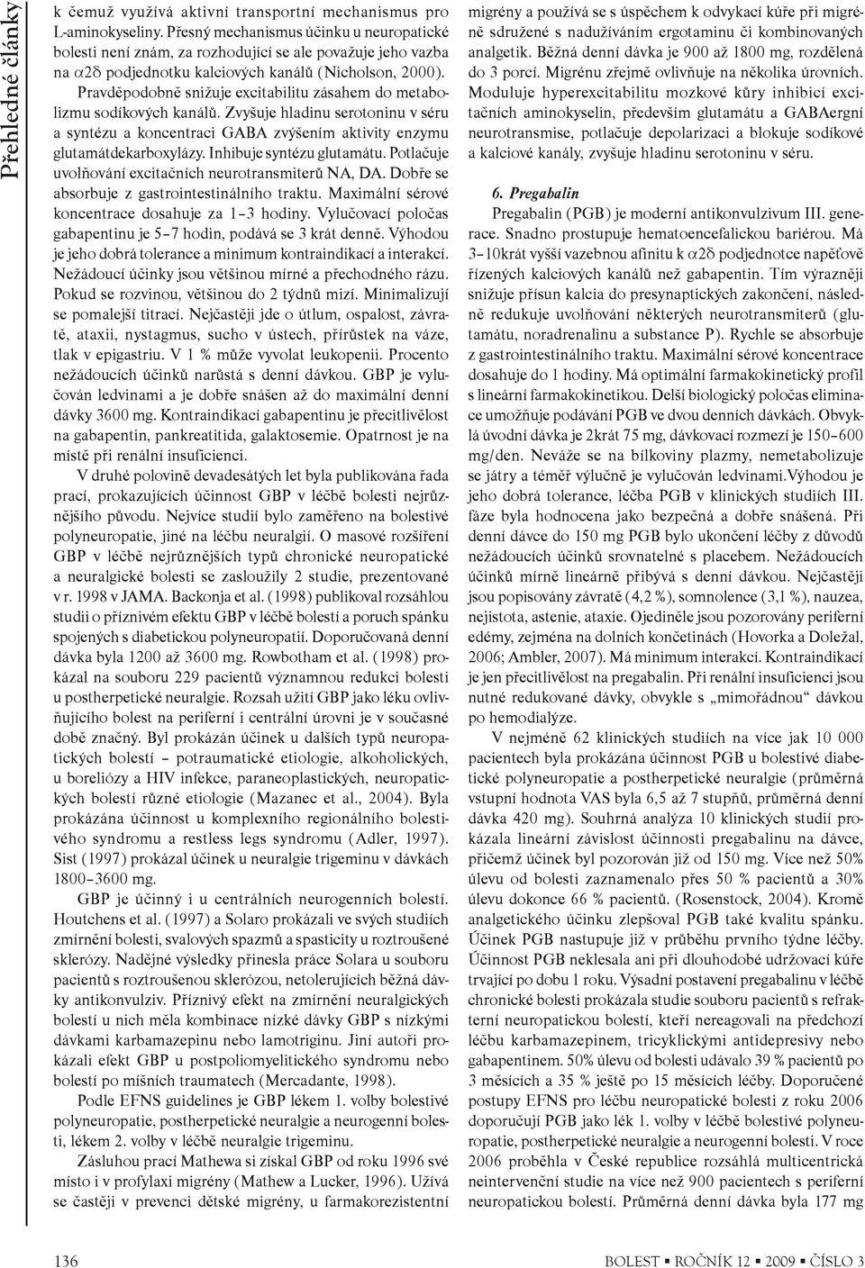 Pravdìpodobnì snižuje excitabilitu zásahem do metabolizmu sodíkových kanálù. Zvyšuje hladinu serotoninu v séru a syntézu a koncentraci GABA zvýšením aktivity enzymu glutamátdekarboxylázy.