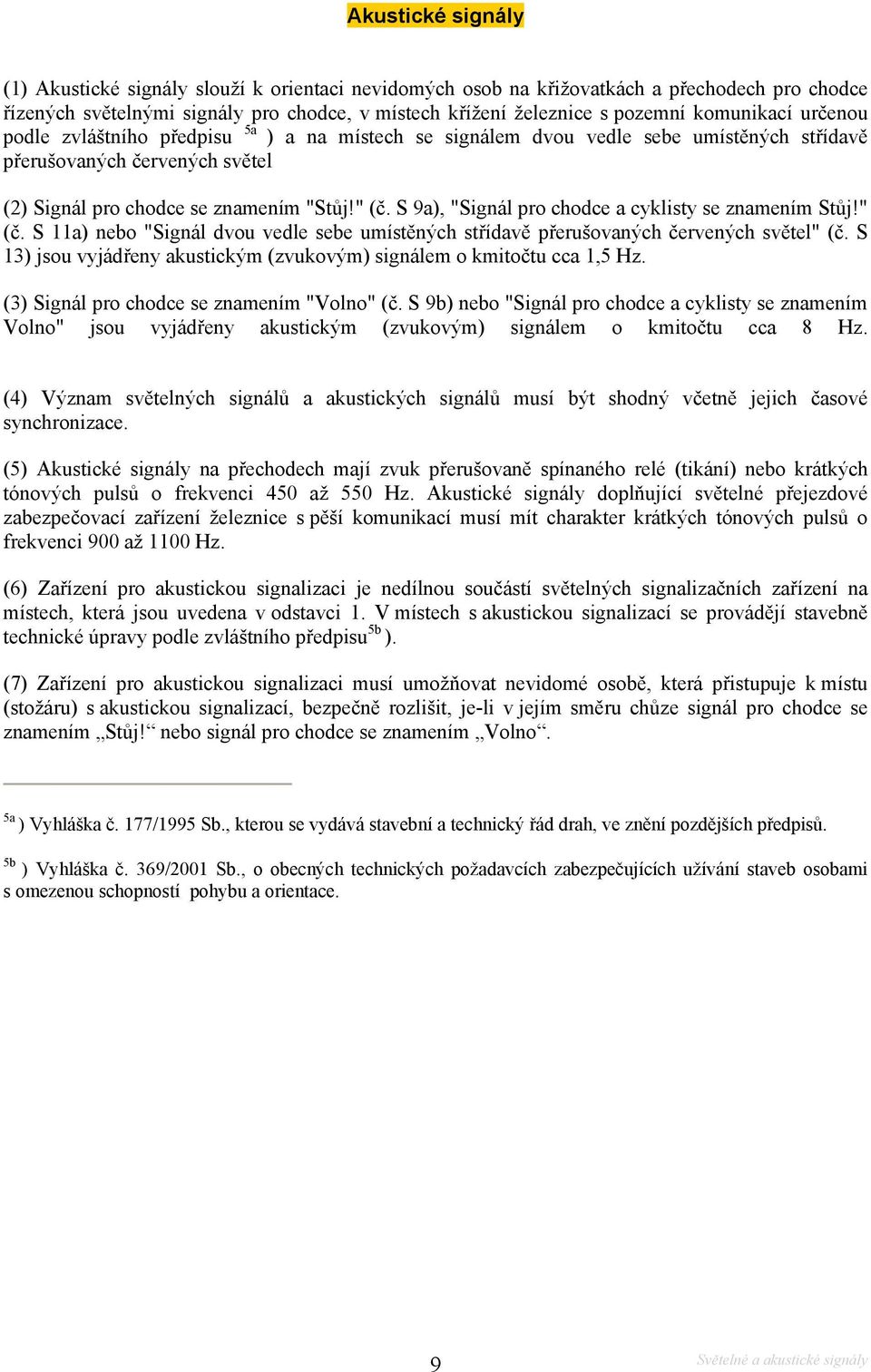 S 9a), "Signál pro chodce a cyklisty se znamením Stůj!" (č. S 11a) nebo "Signál dvou vedle sebe umístěných střídavě přerušovaných červených světel" (č.