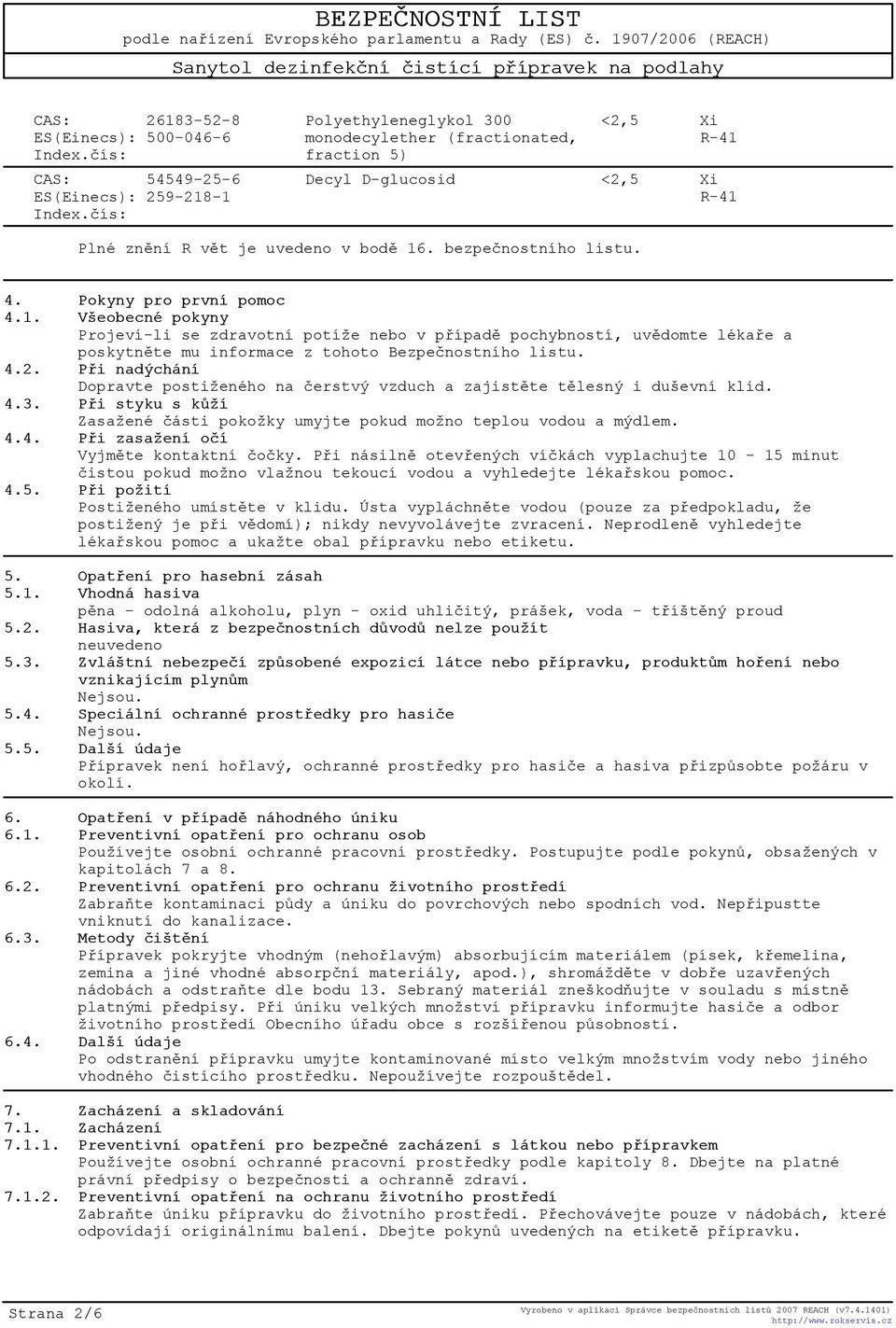 Pokyny pro první pomoc 4.1. Všeobecné pokyny Projeví-li se zdravotní potíže nebo v pøípadì pochybností, uvìdomte lékaøe a poskytnìte mu informace z tohoto Bezpeènostního listu. 4.2.