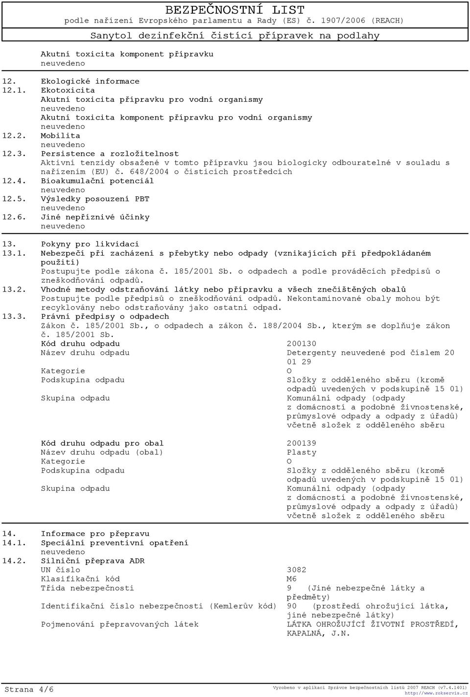5. Výsledky posouzení PBT 12.6. Jiné nepøíznivé úèinky 13. Pokyny pro likvidaci 13.1. Nebezpeèí pøi zacházení s pøebytky nebo odpady (vznikajících pøi pøedpokládaném použití) Postupujte podle zákona è.