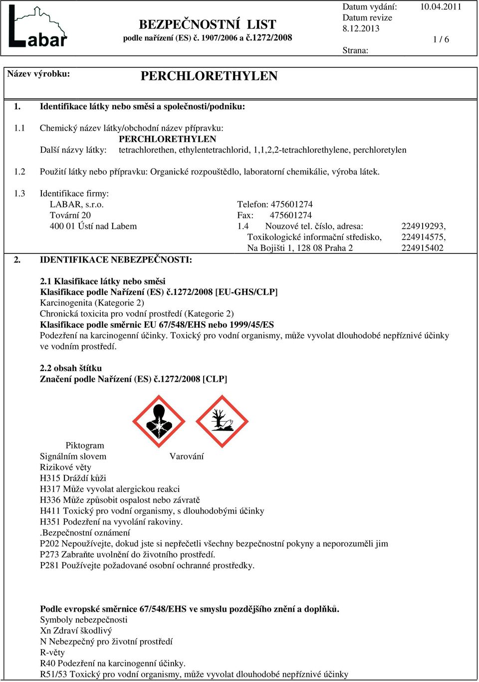 2 Použití látky nebo přípravku: Organické rozpouštědlo, laboratorní chemikálie, výroba látek. 1.3 Identifikace firmy: LABAR, s.r.o. Telefon: 475601274 Tovární 20 Fax: 475601274 400 01 Ústí nad Labem 1.
