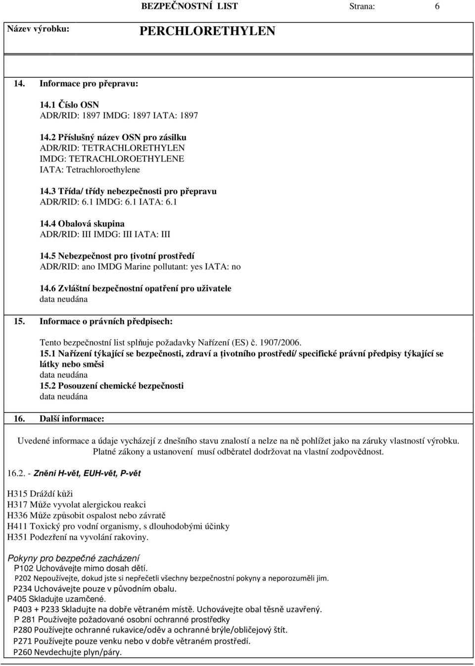 4 Obalová skupina ADR/RID: III IMDG: III IATA: III 14.5 Nebezpečnost pro ţivotní prostředí ADR/RID: ano IMDG Marine pollutant: yes IATA: no 14.6 Zvláštní bezpečnostní opatření pro uživatele 15.