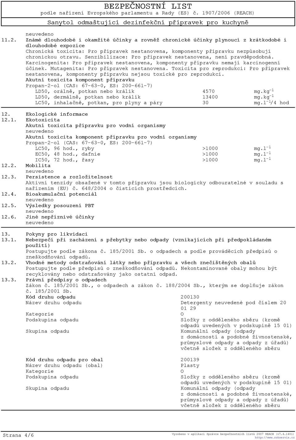 Mutagenita: Pro pøípravek nestanovena. Toxicita pro reprodukci: Pro pøípravek nestanovena, komponenty pøípravku nejsou toxické pro reprodukci.