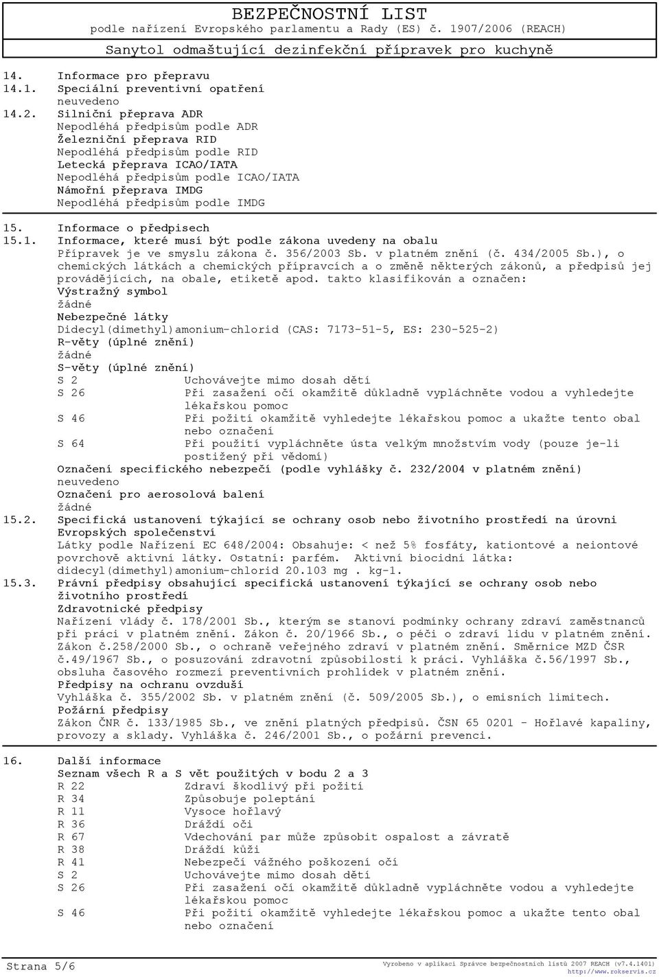 Nepodléhá pøedpisùm podle IMDG 15. Informace o pøedpisech 15.1. Informace, které musí být podle zákona uvedeny na obalu Pøípravek je ve smyslu zákona è. 356/2003 Sb. v platném znìní (è. 434/2005 Sb.
