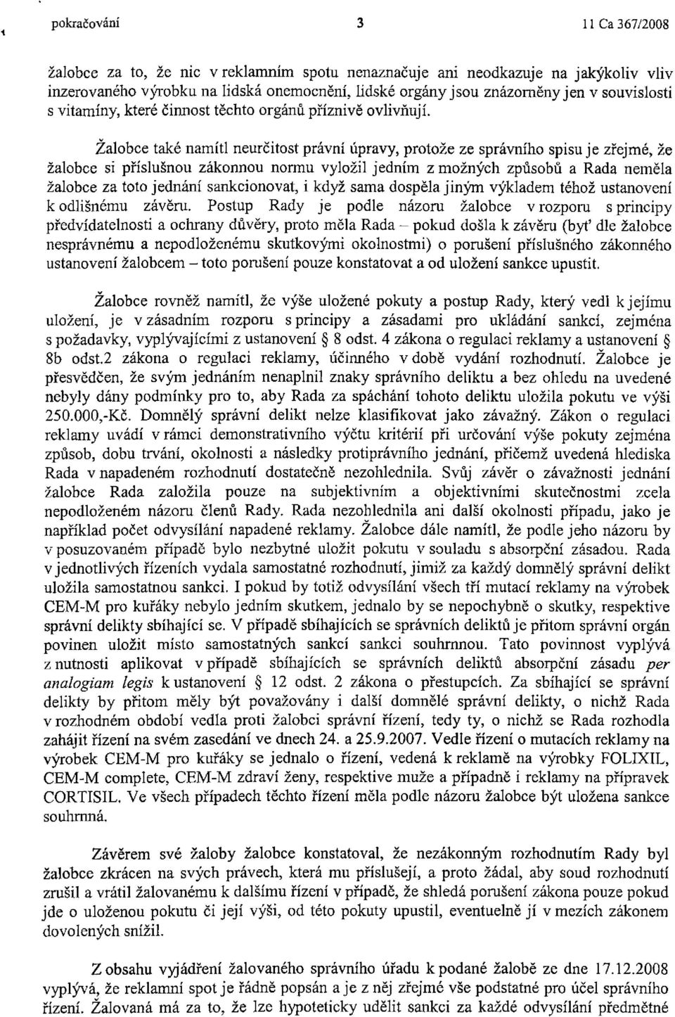 Žalobce také namítl neurčitost právní úpravy, protože ze správního spisu je zřejmé, že žalobce si příslušnou zákonnou normu vyložil jedním z možných způsobů a Rada neměla žalobce za toto jednání