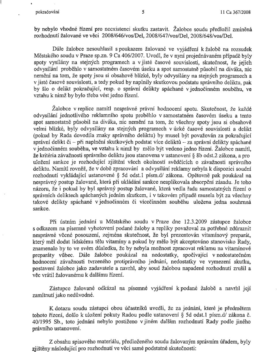 Uvedl, že v nyní projednávaném případě byly spoty vysílány na stejných programech a v jisté časové souvislosti, skutečnost, že jejich odvysílání proběhlo v samostatném časovém úseku a spot samostatně