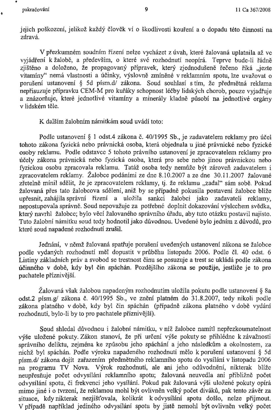 Teprve bude-li řádně zjištěno a doloženo, že propagovaný přípravek, který zjednodušeně řečeno říká Jezte vitamíny" nemá vlastnosti a účinky, výslovně zmíněné v reklamním spotu, lze uvažovat o