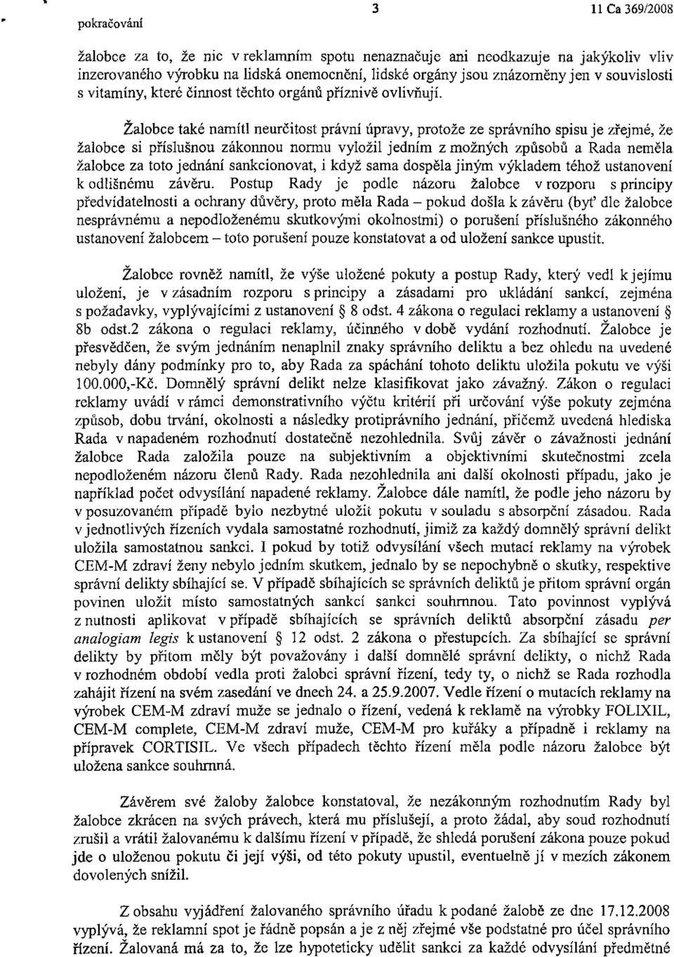 Žalobce také namítl neurčitost právní úpravy, protože ze správního spisuje zřejmé, že žalobce si příslušnou zákonnou normu vyložil jedním z možných způsobů a Rada neměla žalobce za toto jednání
