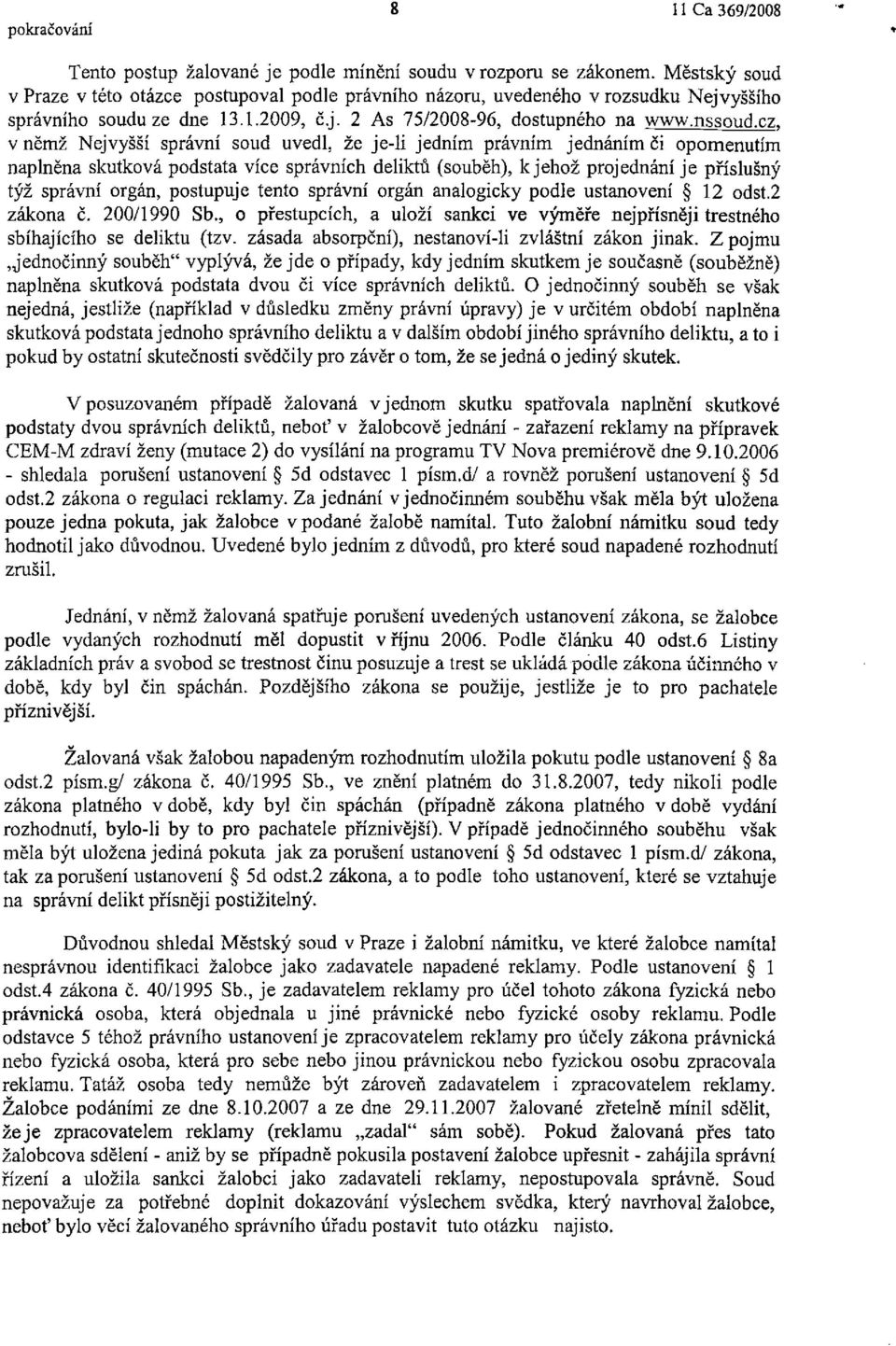 v němž Nejvyšší správní soud uvedl, že je-li jedním právním jednáním či opomenutím naplněna skutková podstata více správních deliktů (souběh), k jehož projednání je příslušný týž správní orgán,