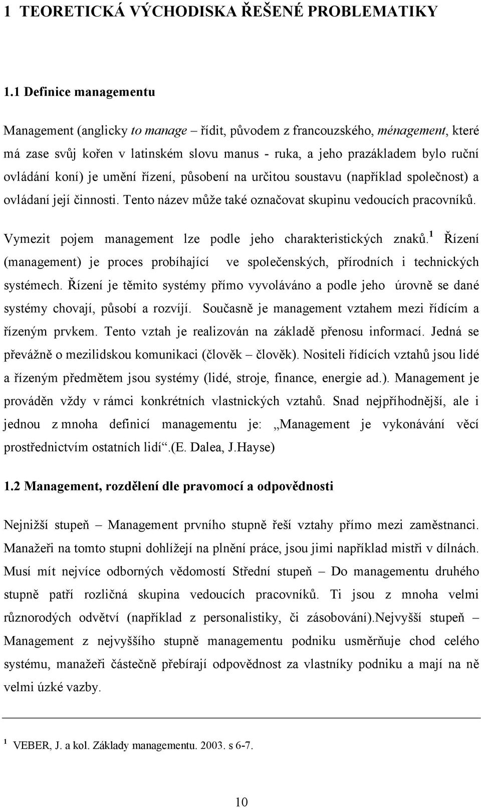 je umění řízení, působení na určitou soustavu (například společnost) a ovládaní její činnosti. Tento název může také označovat skupinu vedoucích pracovníků.