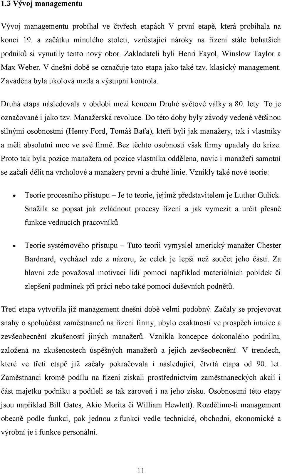 V dnešní době se označuje tato etapa jako také tzv. klasický management. Zaváděna byla úkolová mzda a výstupní kontrola. Druhá etapa následovala v období mezi koncem Druhé světové války a 80. lety.