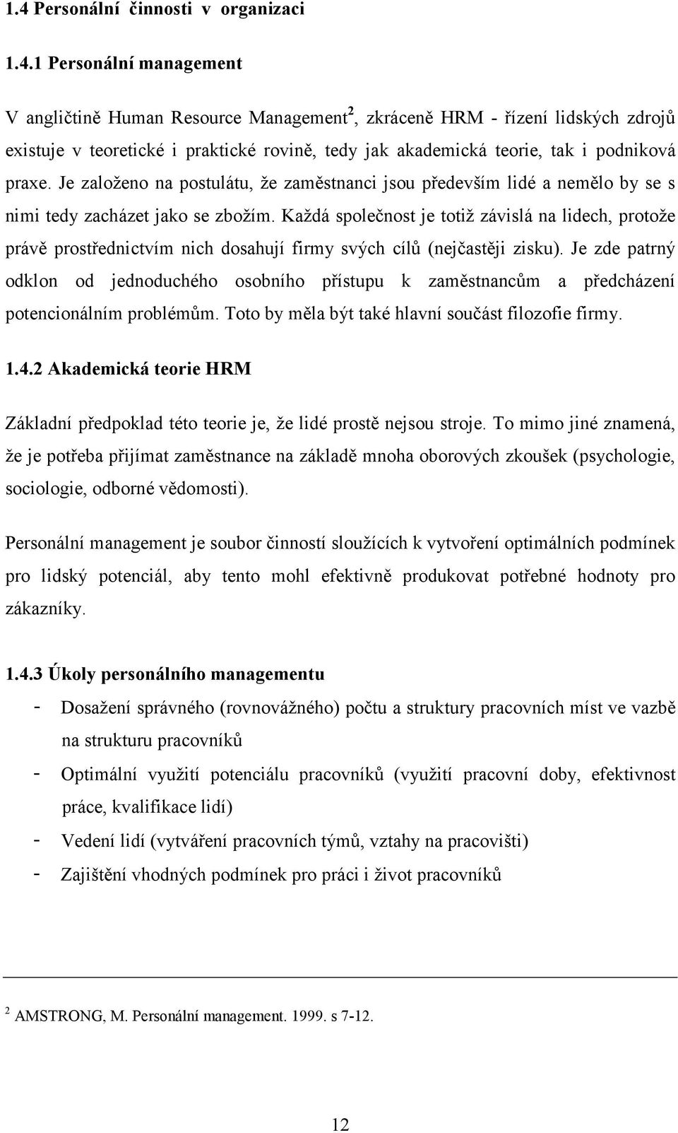 Každá společnost je totiž závislá na lidech, protože právě prostřednictvím nich dosahují firmy svých cílů (nejčastěji zisku).