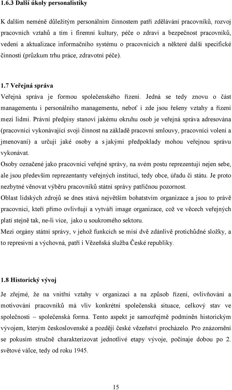 Jedná se tedy znovu o část managementu i personálního managementu, neboť i zde jsou řešeny vztahy a řízení mezi lidmi.