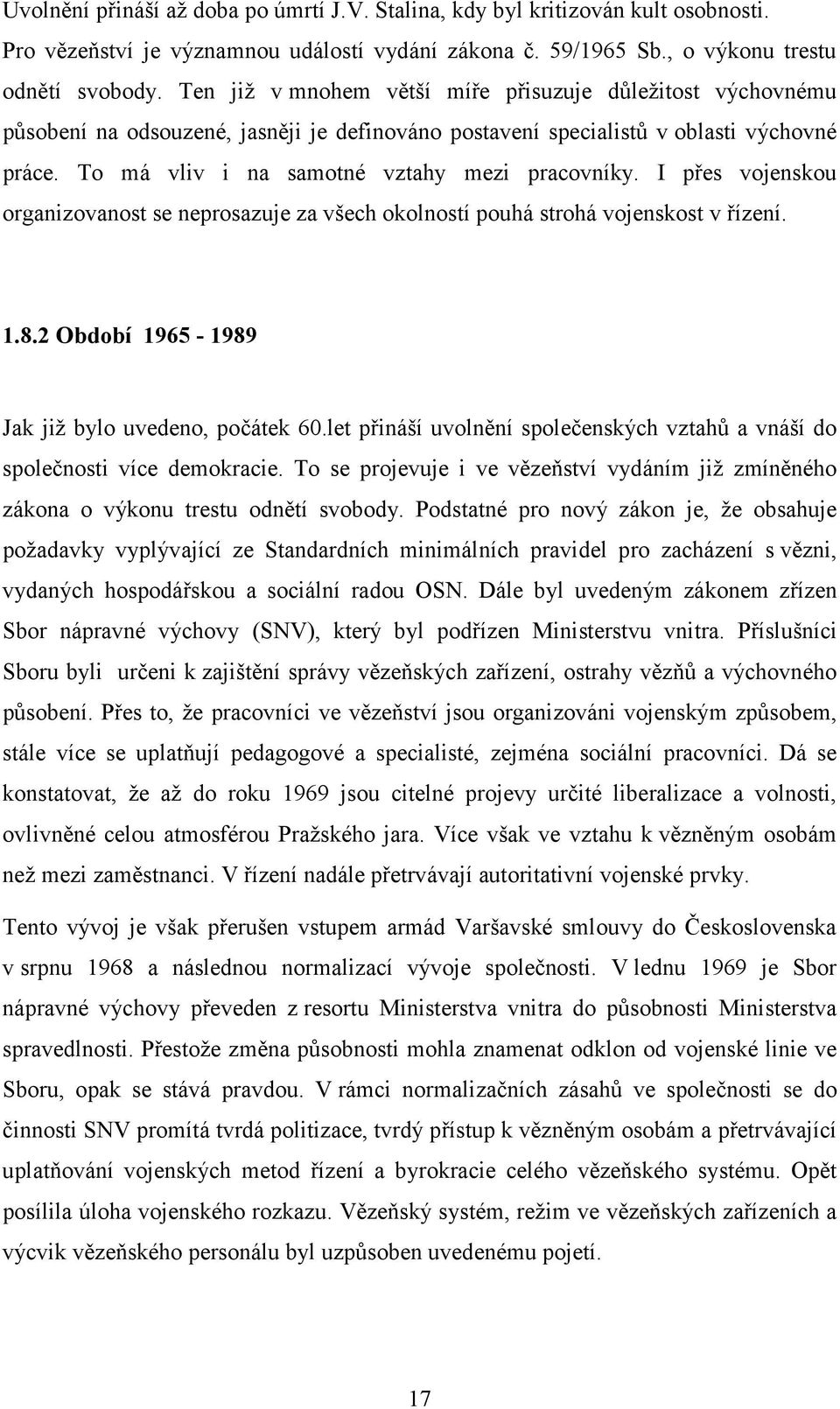 I přes vojenskou organizovanost se neprosazuje za všech okolností pouhá strohá vojenskost v řízení. 1.8.2 Období 1965-1989 Jak již bylo uvedeno, počátek 60.