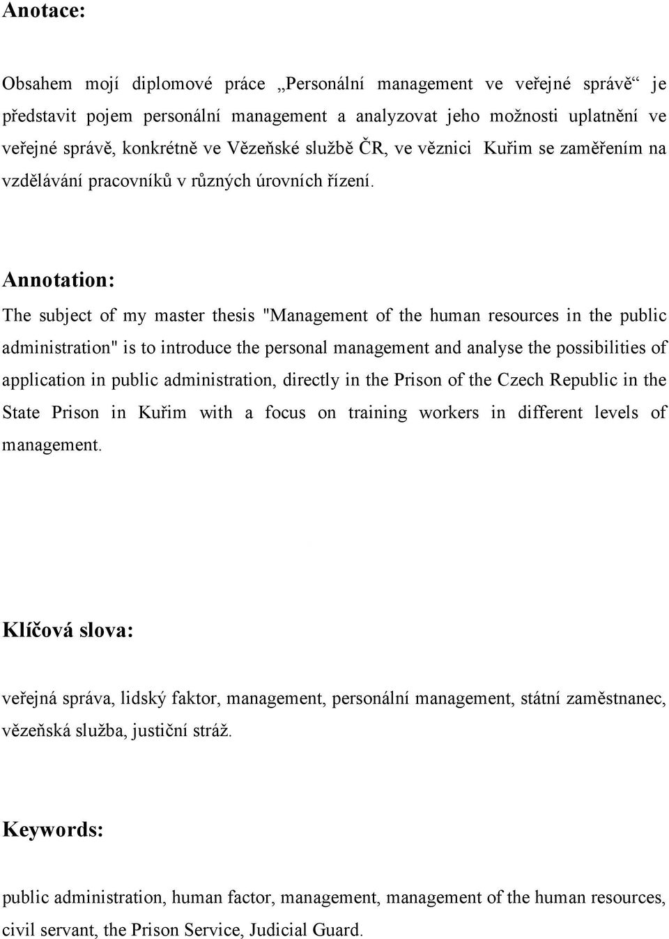 Annotation: The subject of my master thesis "Management of the human resources in the public administration" is to introduce the personal management and analyse the possibilities of application in
