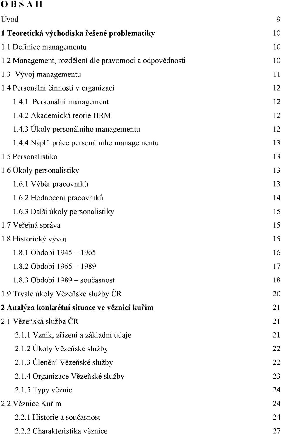 5 Personalistika 13 1.6 Úkoly personalistiky 13 1.6.1 Výběr pracovníků 13 1.6.2 Hodnocení pracovníků 14 1.6.3 Další úkoly personalistiky 15 1.7 Veřejná správa 15 1.8 Historický vývoj 15 1.8.1 Období 1945 1965 16 1.